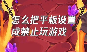 怎么把平板设置成禁止玩游戏