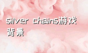 silver chains游戏背景