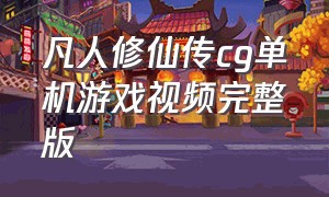 凡人修仙传cg单机游戏视频完整版