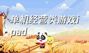 单机经营类游戏ipad（ipad经营类游戏排行榜）