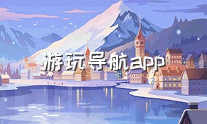 游玩导航app