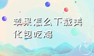 苹果怎么下载美化包吃鸡