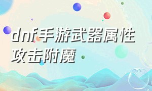 dnf手游武器属性攻击附魔