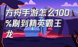 方舟手游怎么100%刷到精英霸王龙