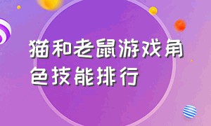 猫和老鼠游戏角色技能排行