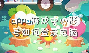 oppo游戏中心账号如何登录电脑