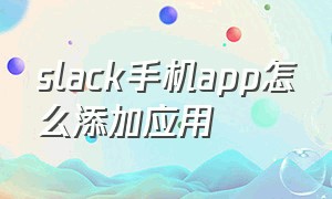 slack手机app怎么添加应用