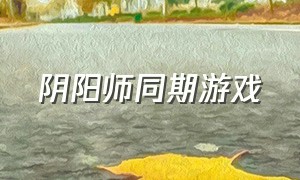 阴阳师同期游戏