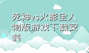 死神vs火影全人物版游戏下载安装