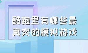 酷跑里有哪些最真实的模拟游戏