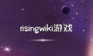 risingwiki游戏（rising游戏栅栏怎么做）