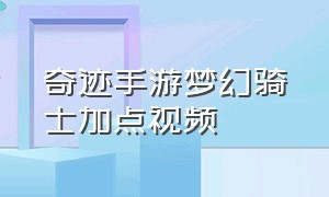 奇迹手游梦幻骑士加点视频（奇迹手游战士打图加点）