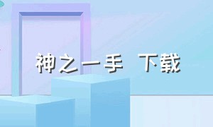 神之一手 下载（神之一手电影天堂迅雷下载）