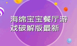 海绵宝宝餐厅游戏破解版最新（海绵宝宝餐厅游戏下载到手机上面）