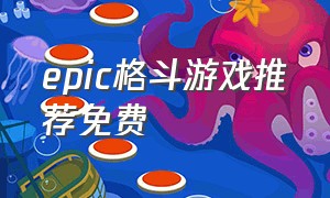 epic格斗游戏推荐免费（epic免费游戏推荐单机单人）