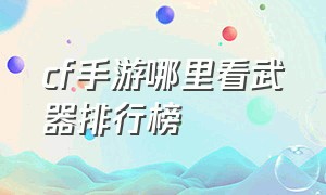 cf手游哪里看武器排行榜