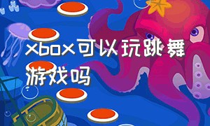 xbox可以玩跳舞游戏吗