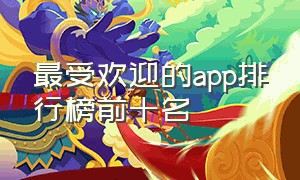 最受欢迎的app排行榜前十名