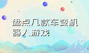 盘点几款车变机器人游戏