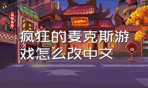 疯狂的麦克斯游戏怎么改中文（疯狂的麦克斯游戏怎么调成中文版）