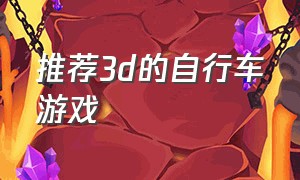 推荐3d的自行车游戏（推荐3d的自行车游戏）