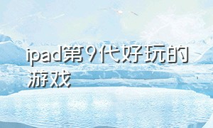 ipad第9代好玩的游戏