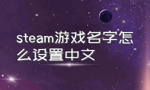 steam游戏名字怎么设置中文