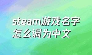 steam游戏名字怎么调为中文