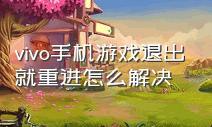 vivo手机游戏退出就重进怎么解决