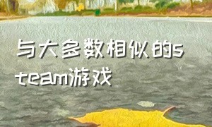 与大多数相似的steam游戏