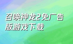 召唤神龙2免广告版游戏下载