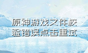 原神游戏文件校验错误点击重试