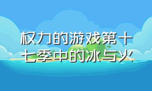 权力的游戏第十七季中的冰与火