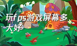 玩fps游戏屏幕多大好