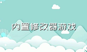 内置修改器游戏（自带内置修改器的游戏大全）