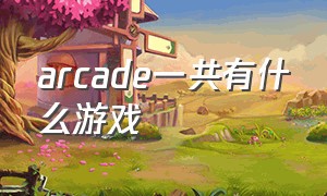 arcade一共有什么游戏