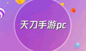 天刀手游pc（天刀手游pc官网）