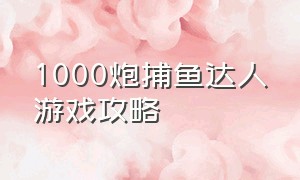 1000炮捕鱼达人游戏攻略