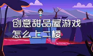 创意甜品屋游戏怎么上二楼