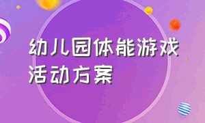 幼儿园体能游戏活动方案