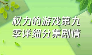 权力的游戏第九季详细分集剧情（权力的游戏第九季大结局解说全集）