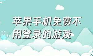 苹果手机免费不用登录的游戏