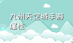 九州天空城手游属性（九州天空城电视剧免费观看全集完整版）