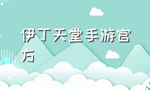 伊丁天堂手游官方（伊丁天堂手游官方下载）