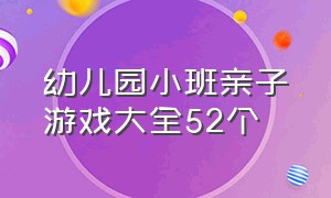 幼儿园小班亲子游戏大全52个