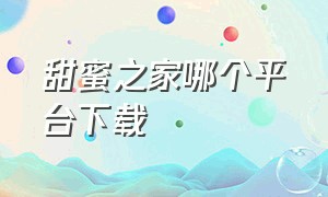 甜蜜之家哪个平台下载