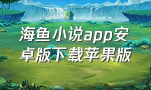 海鱼小说app安卓版下载苹果版