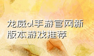 龙威ol手游官网新版本游戏推荐