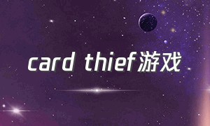 card thief游戏（card thief手游）