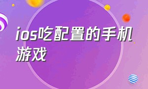 ios吃配置的手机游戏